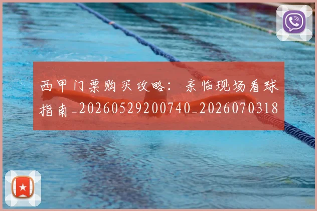 西甲门票购买攻略：亲临现场看球指南_20260529200740_20260703181941