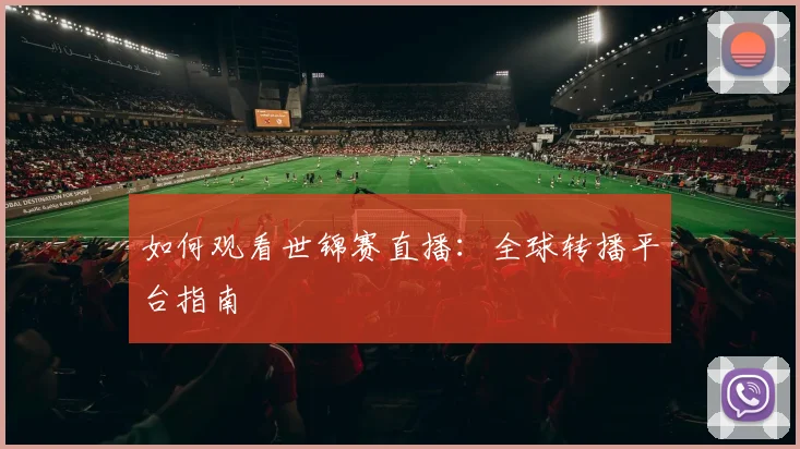 如何观看世锦赛直播:全球转播平台指南