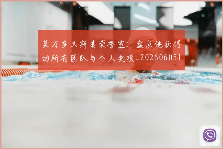 莱万多夫斯基荣誉室：盘点他获得的所有团队与个人奖项_20260605171412