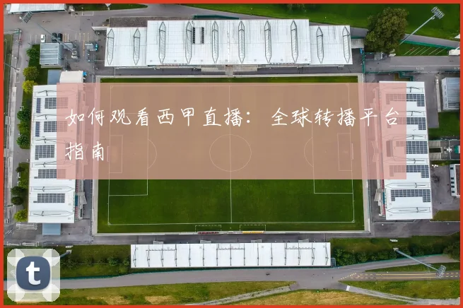 如何观看西甲直播：全球转播平台指南