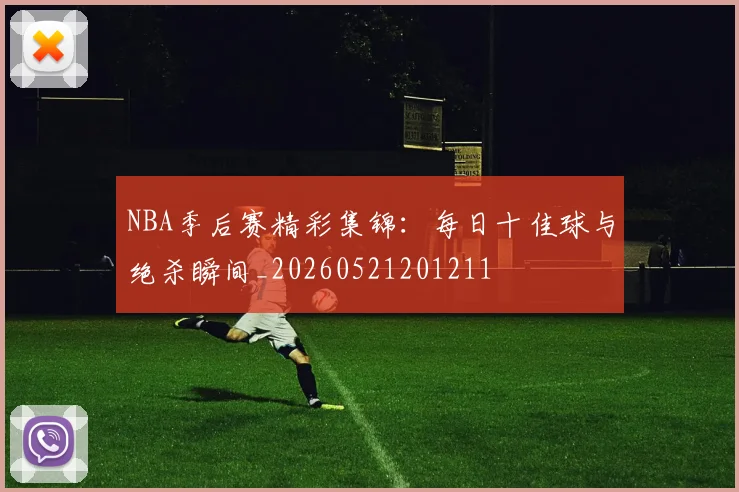 NBA季后赛精彩集锦:每日十佳球与绝杀瞬间_20260521201211